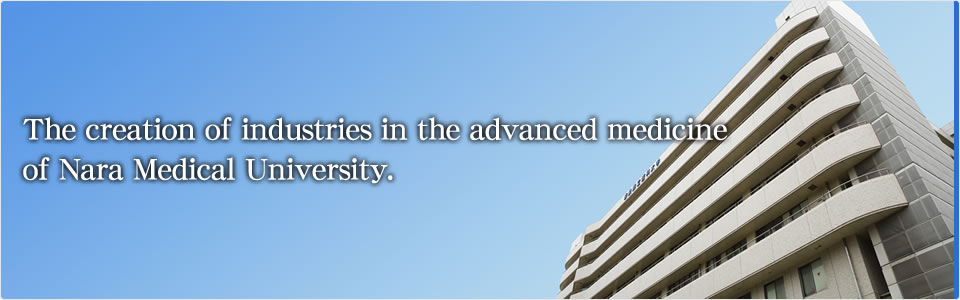 The creation of industriesin the advanced medicine of Nara Medical University.